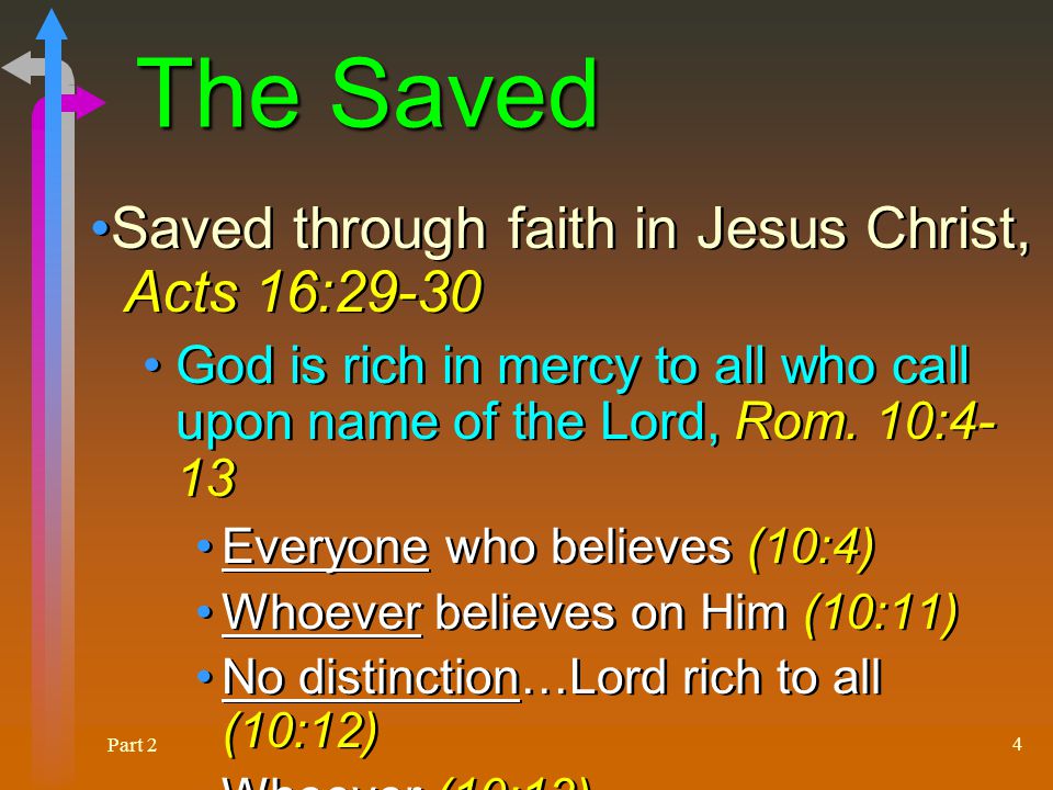 Part 2 4 The Saved Saved through faith in Jesus Christ, Acts 16:29-30 God is rich in mercy to all who call upon name of the Lord, Rom.