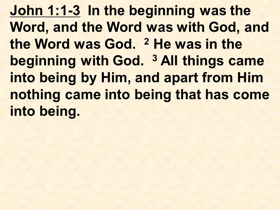 John 1:1-3 In the beginning was the Word, and the Word was with God, and the Word was God.