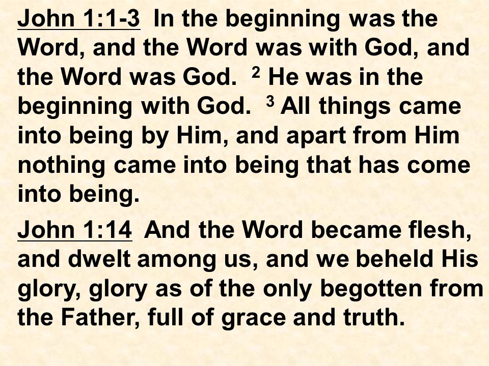 John 1:14 And the Word became flesh, and dwelt among us, and we beheld His glory, glory as of the only begotten from the Father, full of grace and truth.