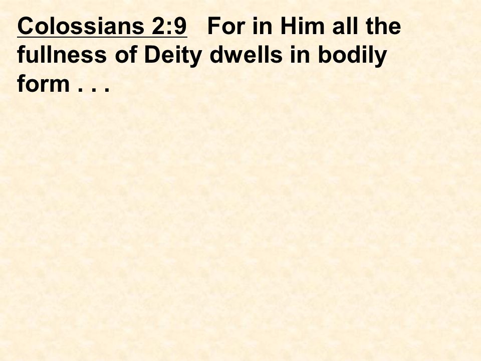 Colossians 2:9 For in Him all the fullness of Deity dwells in bodily form...