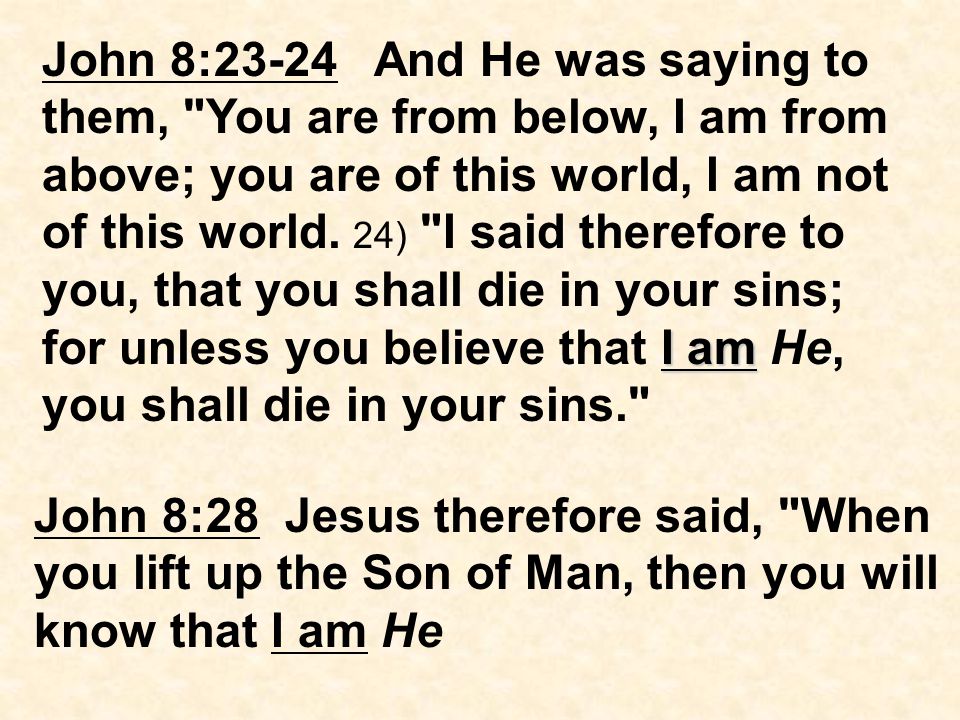 John 8:28 Jesus therefore said, When you lift up the Son of Man, then you will know that I am He