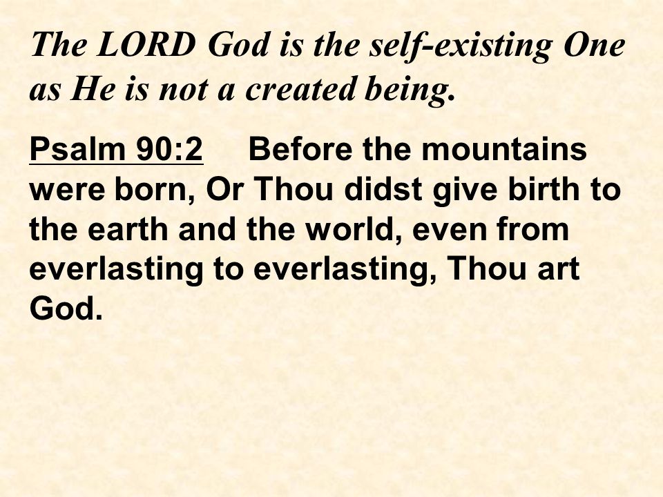 The LORD God is the self-existing One as He is not a created being.