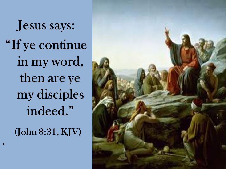 Jesus says: If ye continue in my word, then are ye my disciples indeed. (John 8:31, KJV)