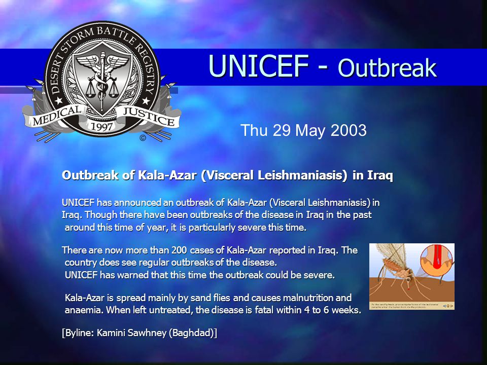 UNICEF - Outbreak Outbreak of Kala-Azar (Visceral Leishmaniasis) in Iraq UNICEF has announced an outbreak of Kala-Azar (Visceral Leishmaniasis) in Iraq.