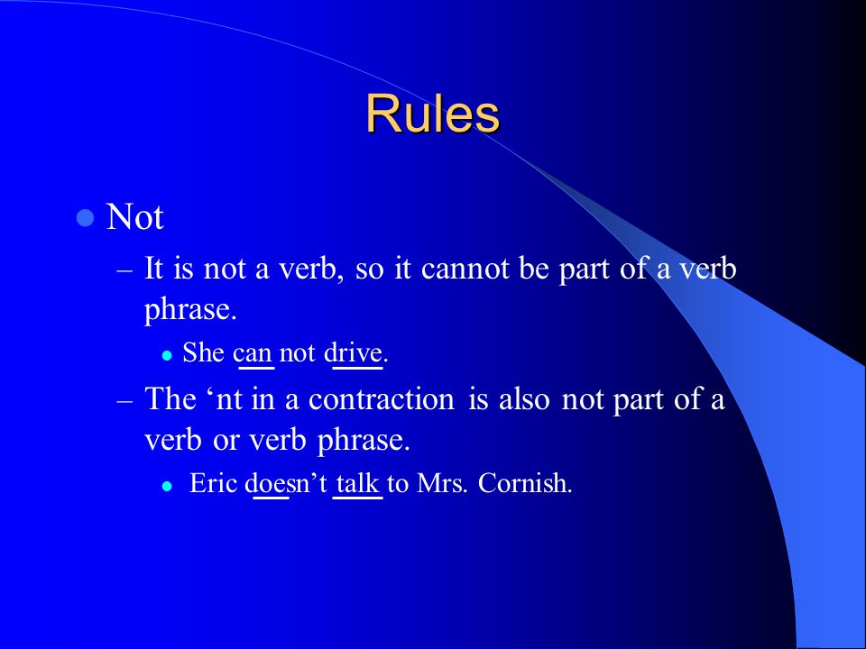 Rules Not – It is not a verb, so it cannot be part of a verb phrase.