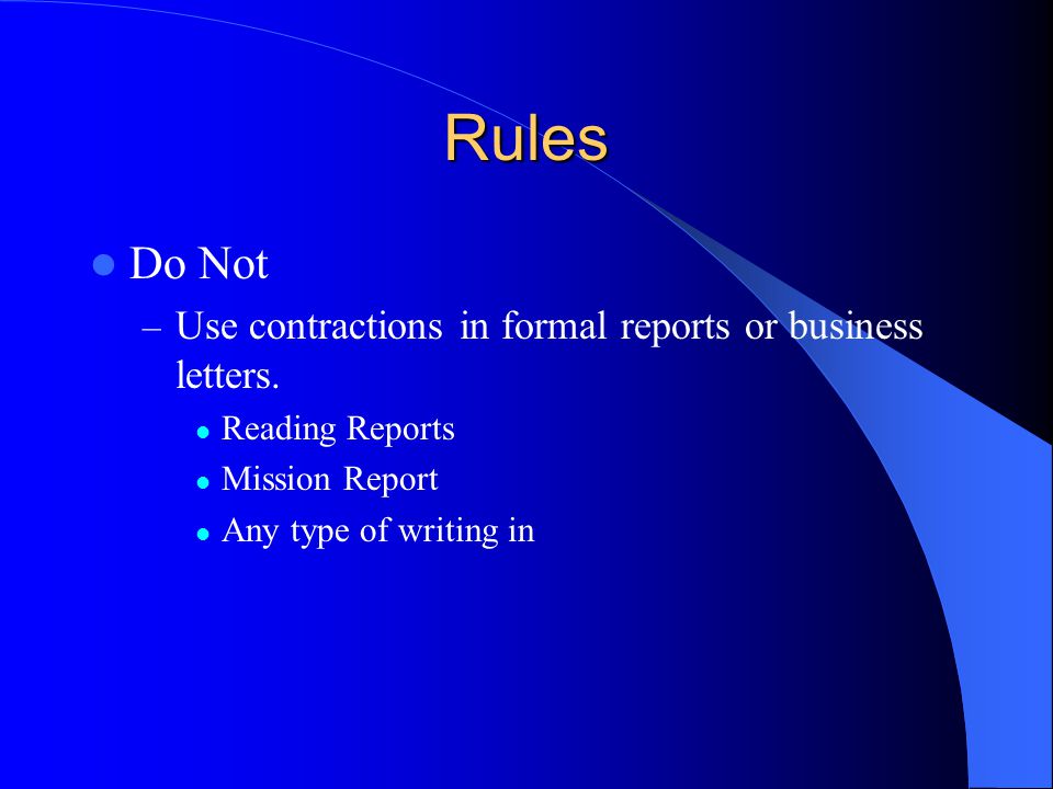 Rules Do Not – Use contractions in formal reports or business letters.