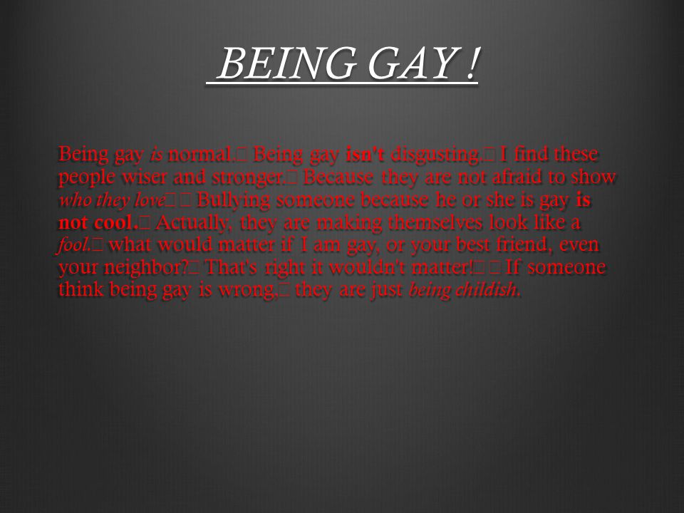BEING GAY . BEING GAY . Being gay is normal. Being gay isn t disgusting.