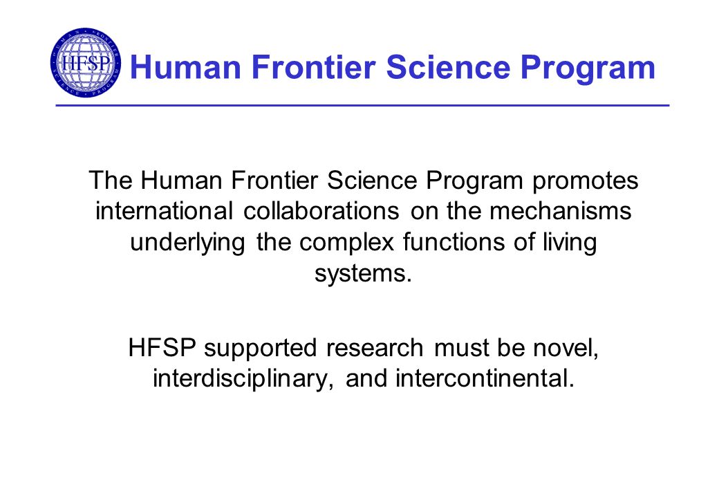 Human Frontier Science Program The Human Frontier Science Program promotes international collaborations on the mechanisms underlying the complex functions of living systems.