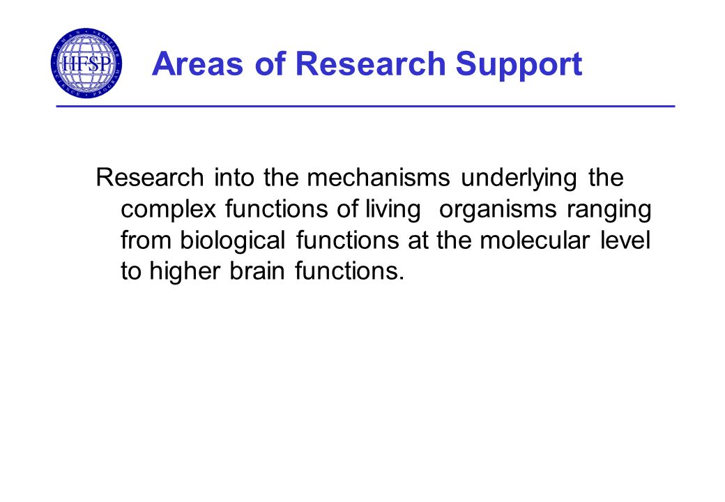 Areas of Research Support Research into the mechanisms underlying the complex functions of living organisms ranging from biological functions at the molecular level to higher brain functions.