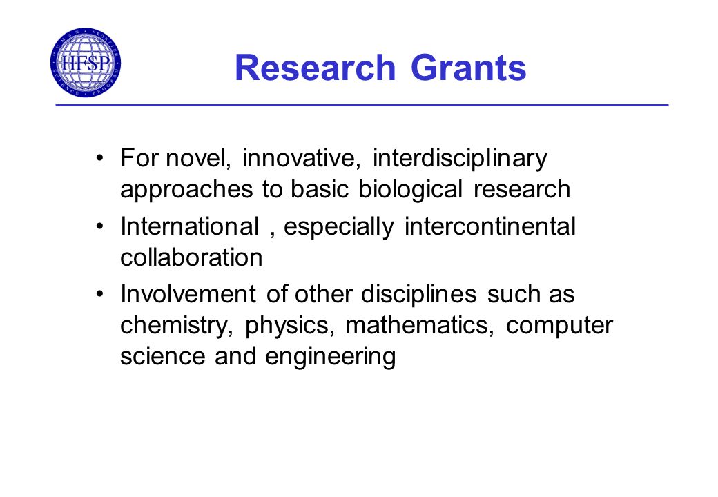 Research Grants For novel, innovative, interdisciplinary approaches to basic biological research International, especially intercontinental collaboration Involvement of other disciplines such as chemistry, physics, mathematics, computer science and engineering