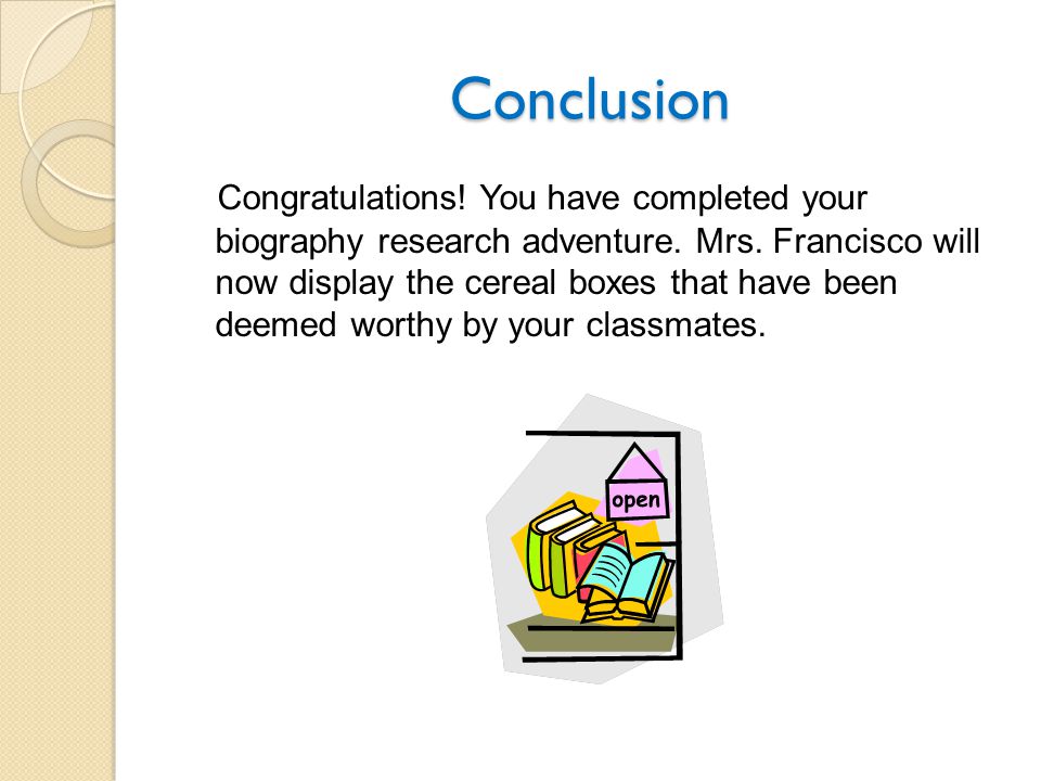 Conclusion Congratulations. You have completed your biography research adventure.