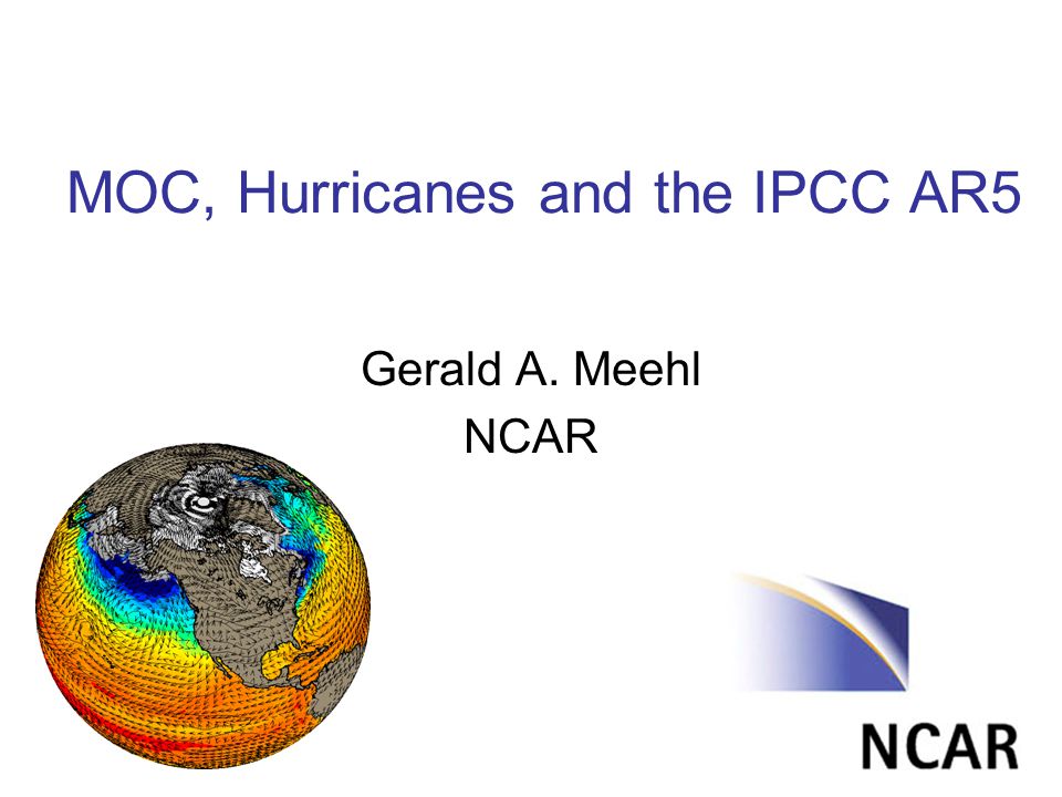 MOC, Hurricanes and the IPCC AR5 Gerald A. Meehl NCAR