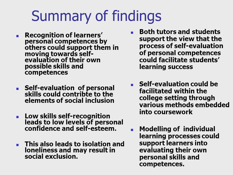 Summary of findings Recognition of learners’ personal competences by others could support them in moving towards self- evaluation of their own possible skills and competences Self-evaluation of personal skills could contribte to the elements of social inclusion Low skills self-recognition leads to low levels of personal confidence and self-esteem.