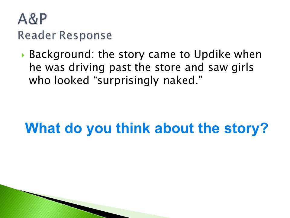  Background: the story came to Updike when he was driving past the store and saw girls who looked surprisingly naked. What do you think about the story
