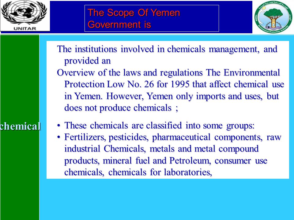 chemical The Scope Of Yemen Government is The institutions involved in chemicals management, and provided an Overview of the laws and regulations The Environmental Protection Low No.