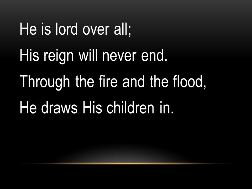 He is lord over all; His reign will never end.