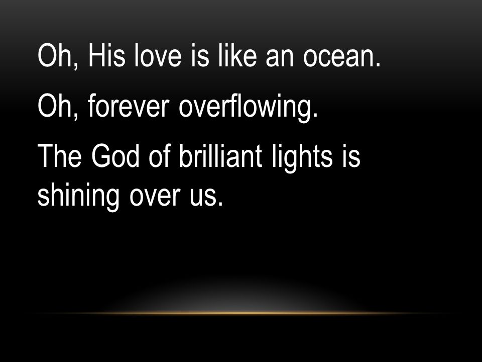 Oh, His love is like an ocean. Oh, forever overflowing.