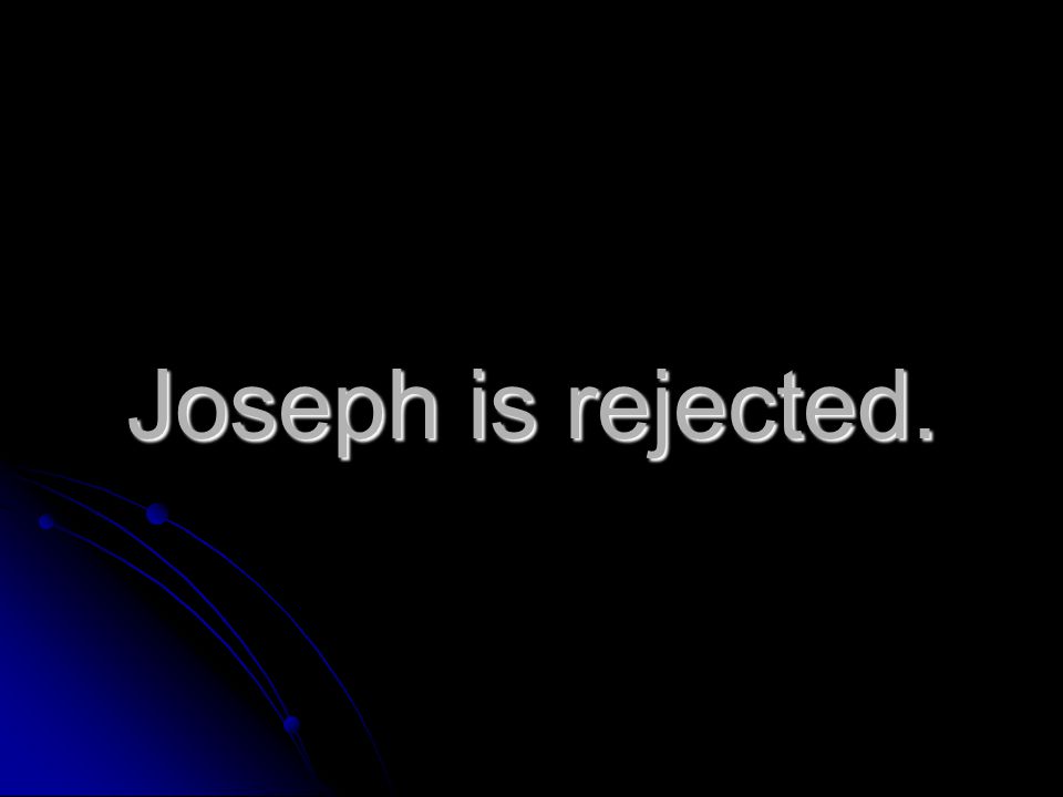 Joseph is rejected.