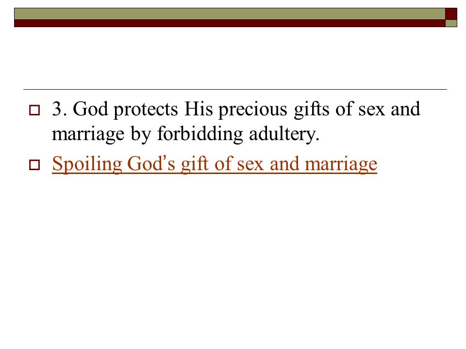  3. God protects His precious gifts of sex and marriage by forbidding adultery.