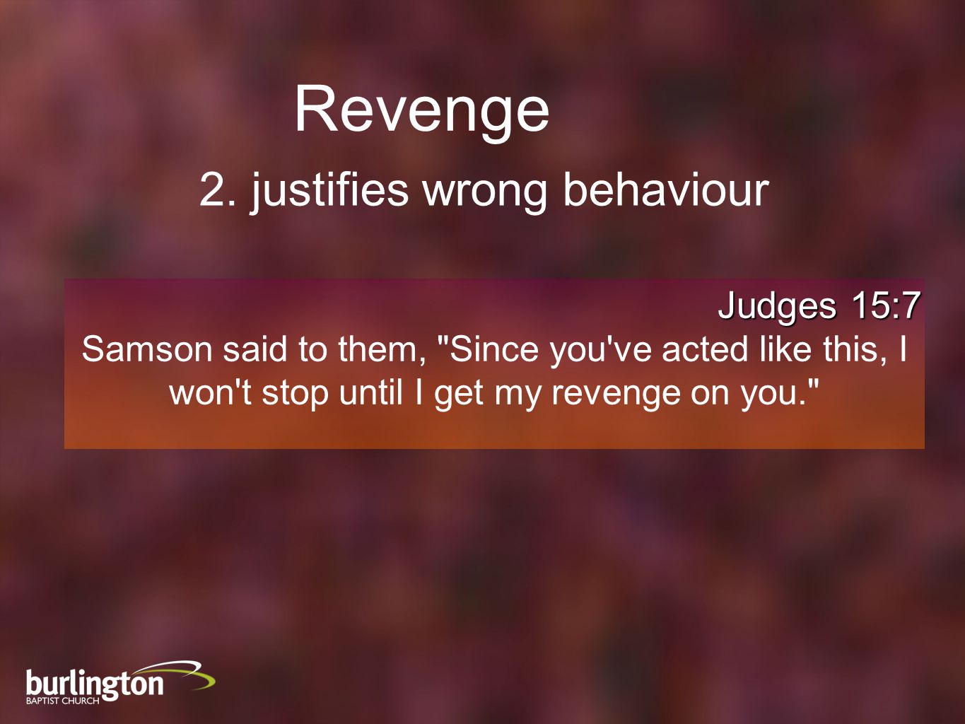 Judges 15:7 Samson said to them, Since you ve acted like this, I won t stop until I get my revenge on you. Revenge 2.