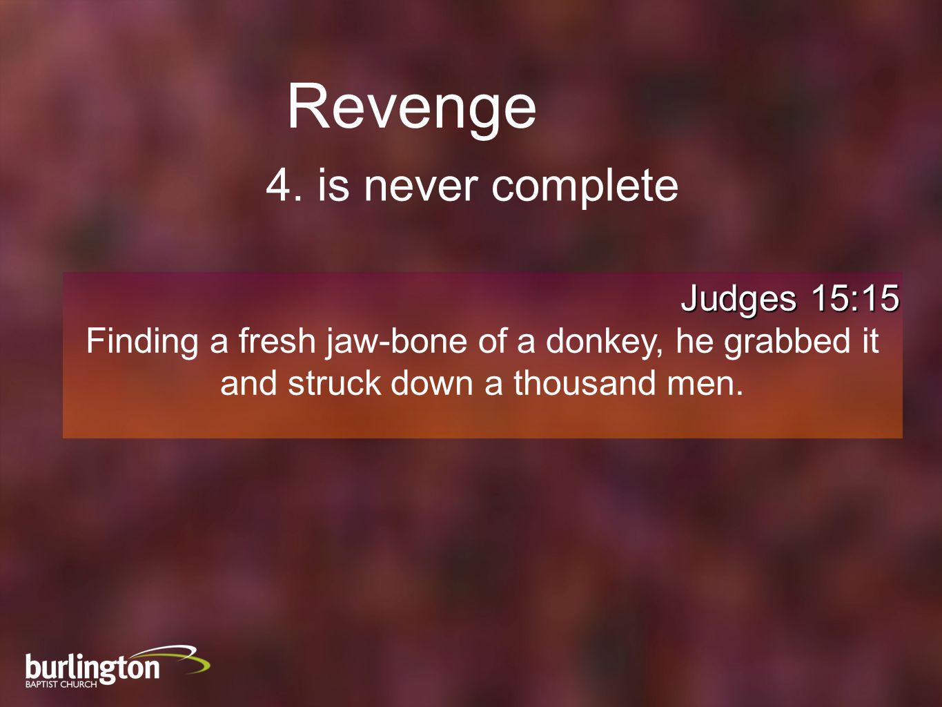 Judges 15:15 Finding a fresh jaw-bone of a donkey, he grabbed it and struck down a thousand men.