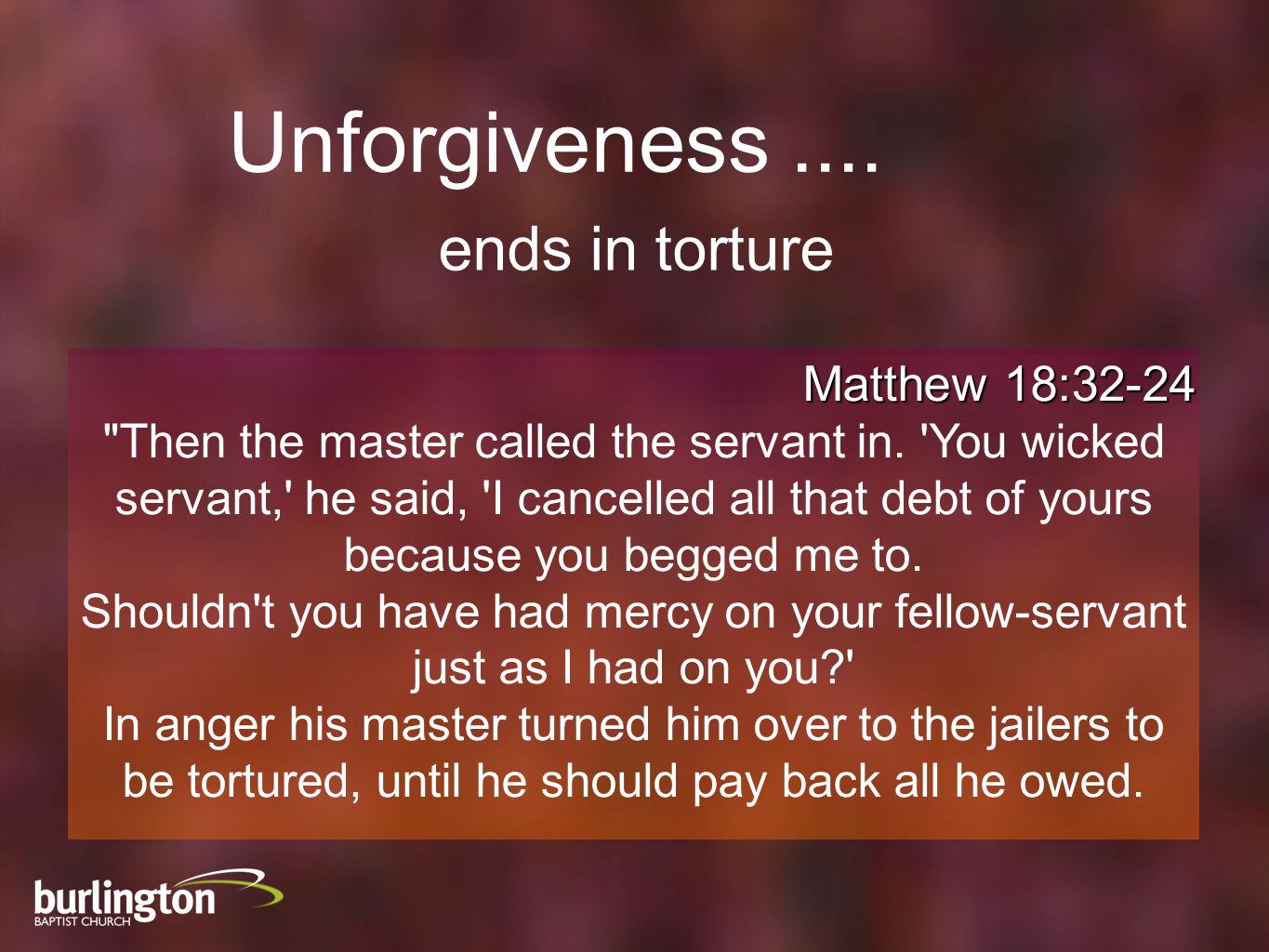 Matthew 18:32-24 Then the master called the servant in.