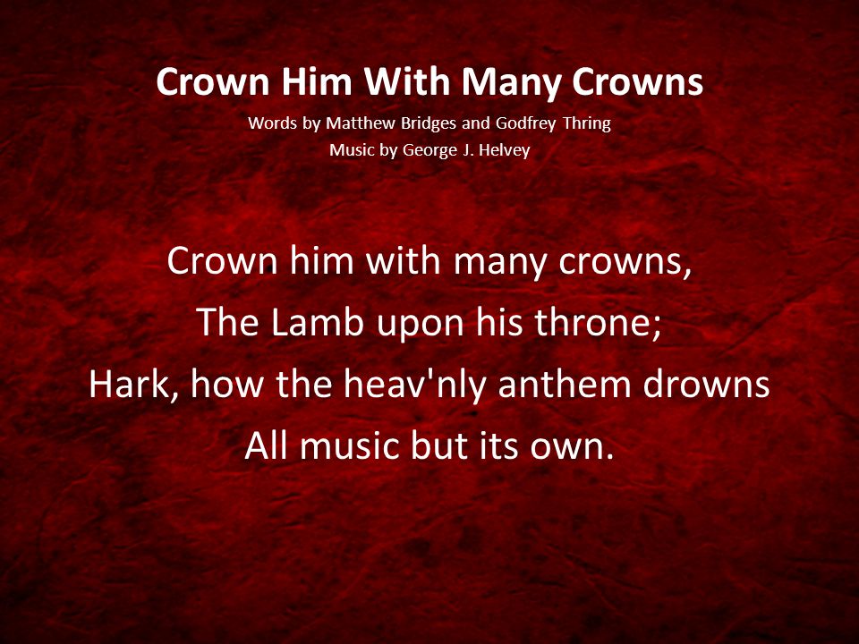 Crown Him With Many Crowns Words by Matthew Bridges and Godfrey Thring Music by George J.