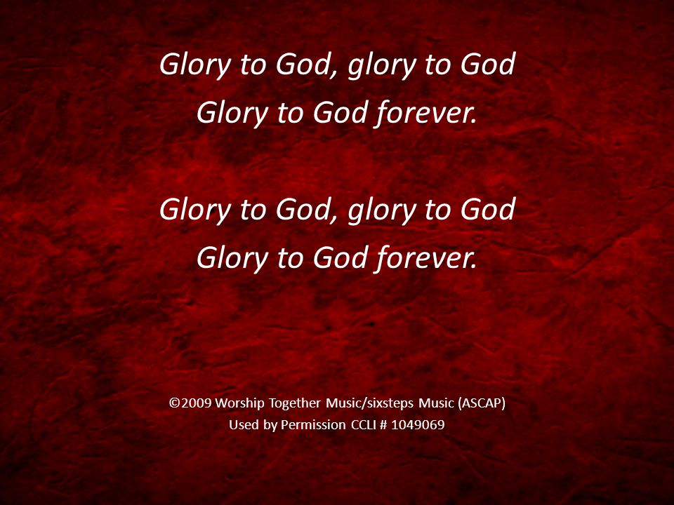 Glory to God, glory to God Glory to God forever. Glory to God, glory to God Glory to God forever.