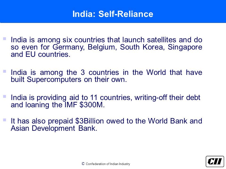 © Confederation of Indian Industry India: Self-Reliance  India is among six countries that launch satellites and do so even for Germany, Belgium, South Korea, Singapore and EU countries.