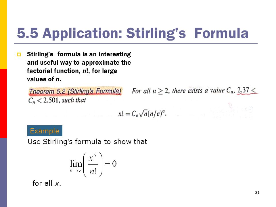 Application: Stirling’s Formula  Stirling’s formula is an interesting and useful way to approximate the factorial function, n!, for large values of n.