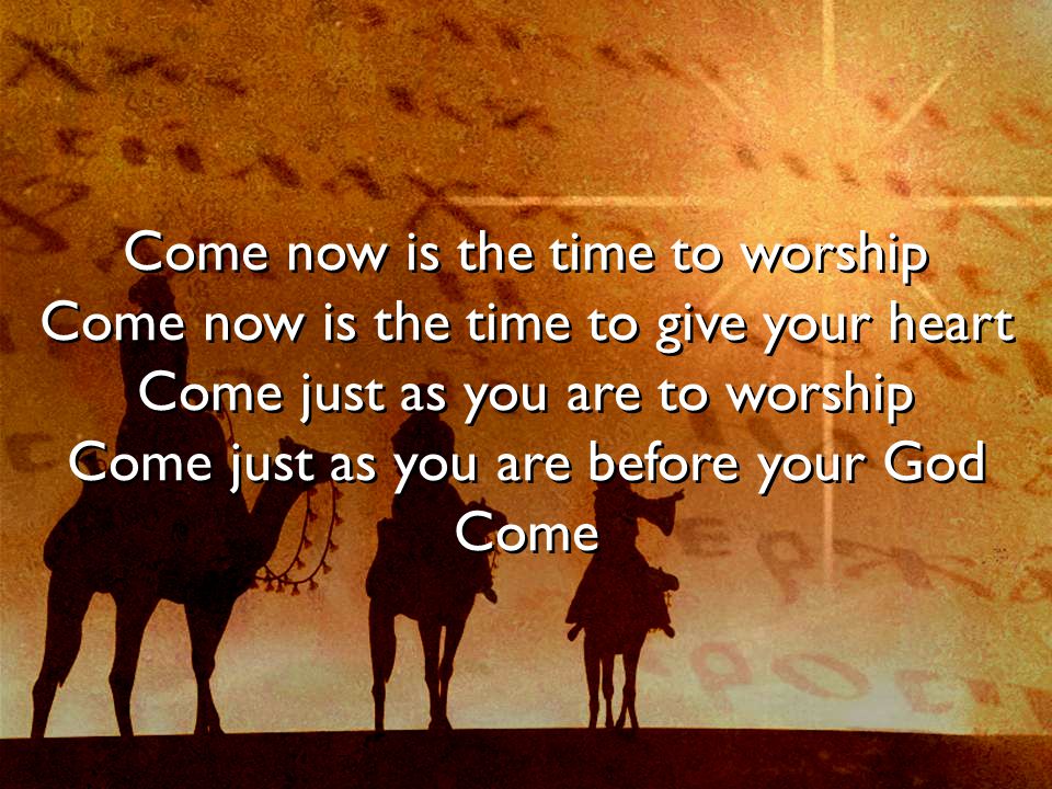 Come now is the time to worship Come now is the time to give your heart Come just as you are to worship Come just as you are before your God Come