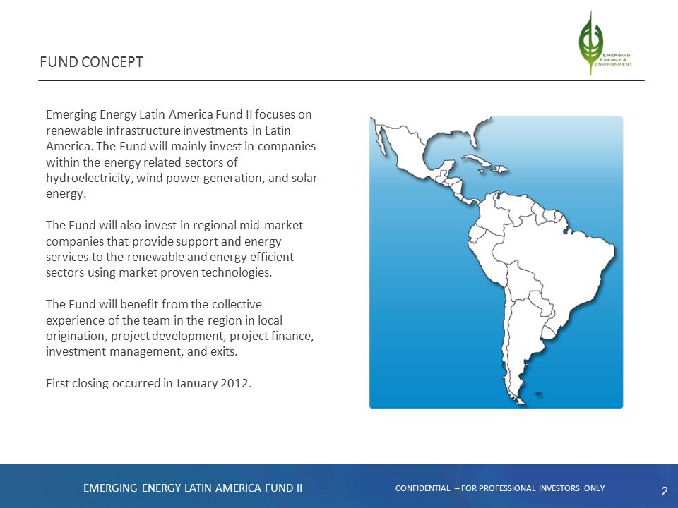 2 FUND CONCEPT EMERGING ENERGY LATIN AMERICA FUND II CONFIDENTIAL – FOR PROFESSIONAL INVESTORS ONLY Emerging Energy Latin America Fund II focuses on renewable infrastructure investments in Latin America.