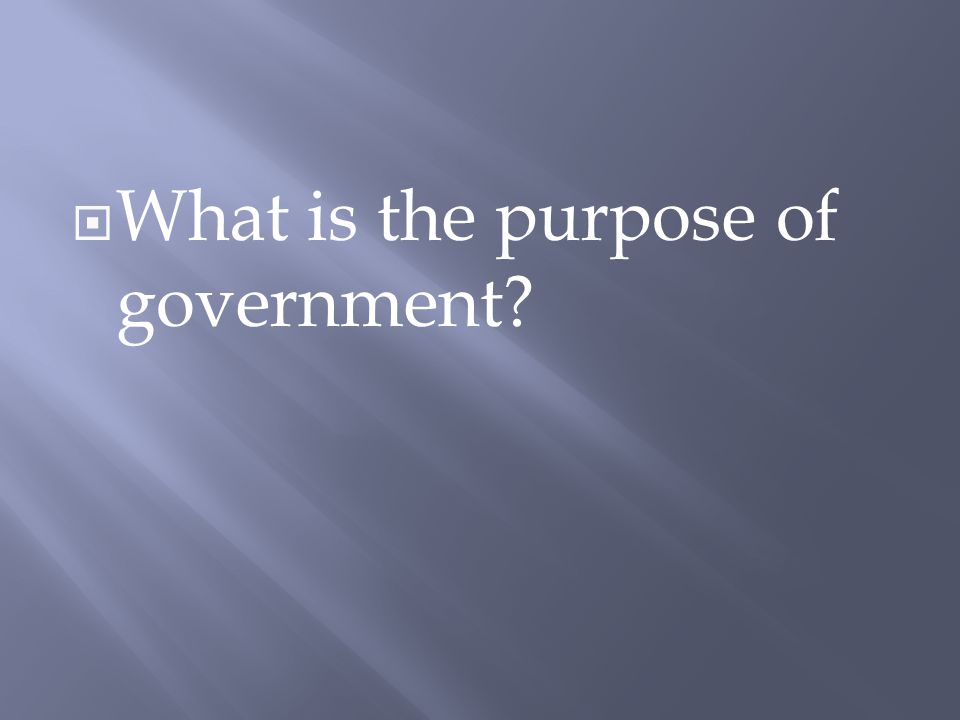  What is the purpose of government