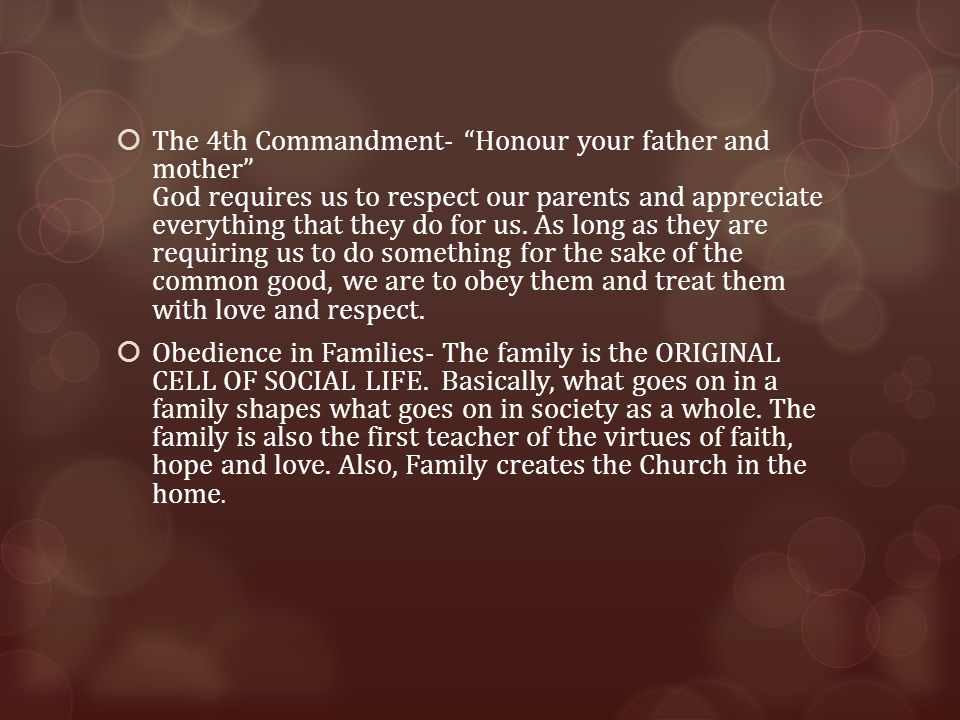  The 4th Commandment- Honour your father and mother God requires us to respect our parents and appreciate everything that they do for us.