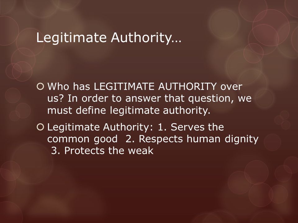 Legitimate Authority…  Who has LEGITIMATE AUTHORITY over us.