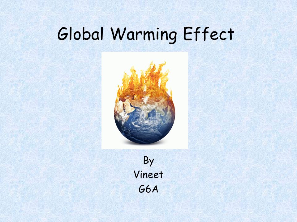 Global Warming Effect By Vineet G6A