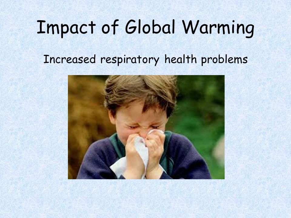 Impact of Global Warming Increased respiratory health problems