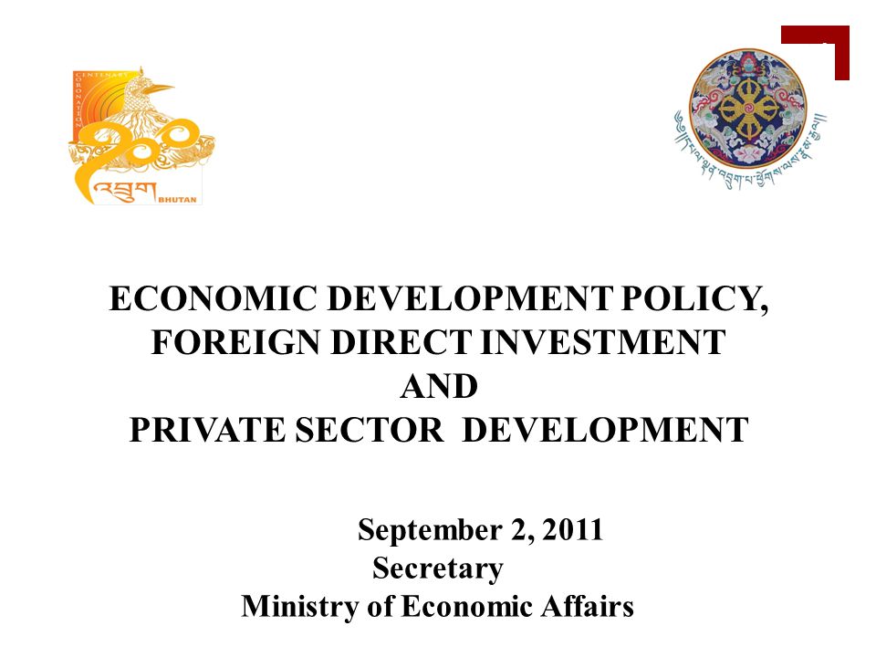 1 September 2, 2011 Secretary Ministry of Economic Affairs ECONOMIC DEVELOPMENT POLICY, FOREIGN DIRECT INVESTMENT AND PRIVATE SECTOR DEVELOPMENT