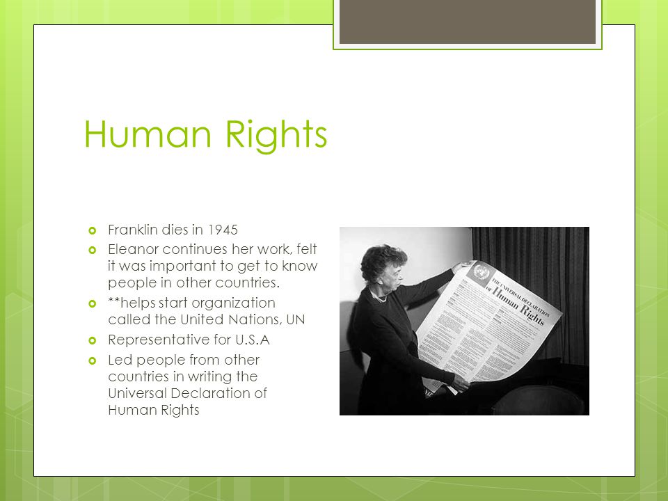 Human Rights  Franklin dies in 1945  Eleanor continues her work, felt it was important to get to know people in other countries.