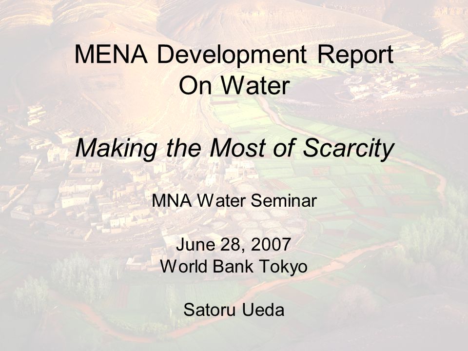 MENA Development Report On Water Making the Most of Scarcity MNA Water Seminar June 28, 2007 World Bank Tokyo Satoru Ueda