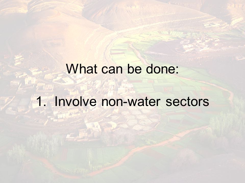 What can be done: 1. Involve non-water sectors
