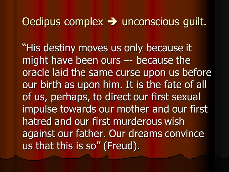 Oedipus complex  unconscious guilt.
