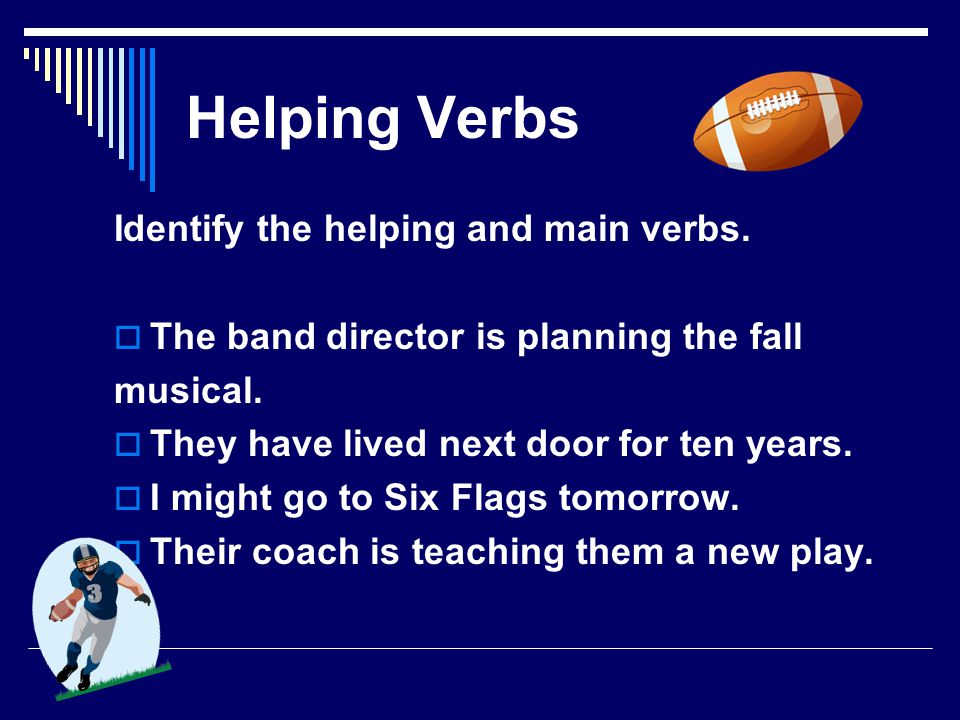 Helping Verbs  Helping verbs help or work with the main verb to create a verb phrase.