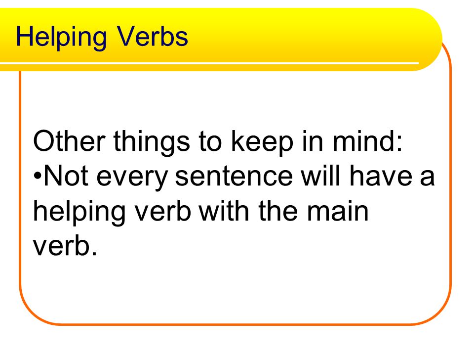 23 Helping Verbs may might must be being been am are is was were do does did should could would have had has will can shall