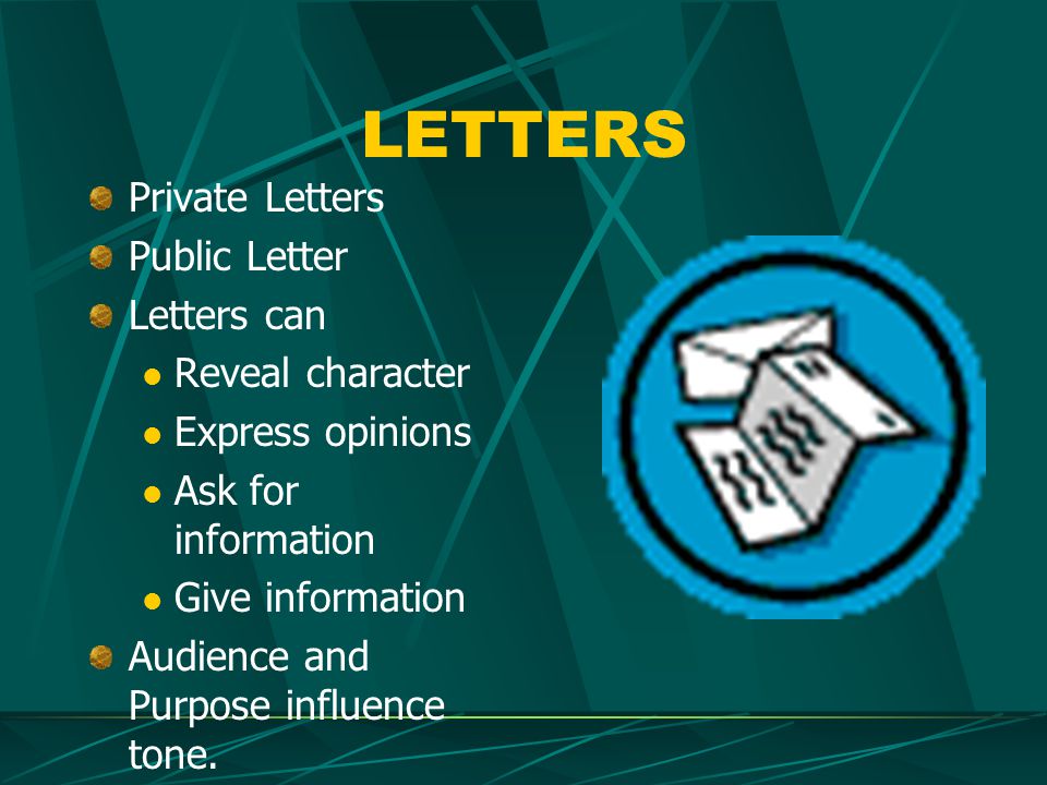 LETTERS Private Letters Public Letter Letters can Reveal character Express opinions Ask for information Give information Audience and Purpose influence tone.