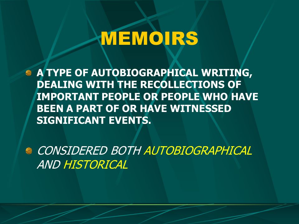 MEMOIRS A TYPE OF AUTOBIOGRAPHICAL WRITING, DEALING WITH THE RECOLLECTIONS OF IMPORTANT PEOPLE OR PEOPLE WHO HAVE BEEN A PART OF OR HAVE WITNESSED SIGNIFICANT EVENTS.