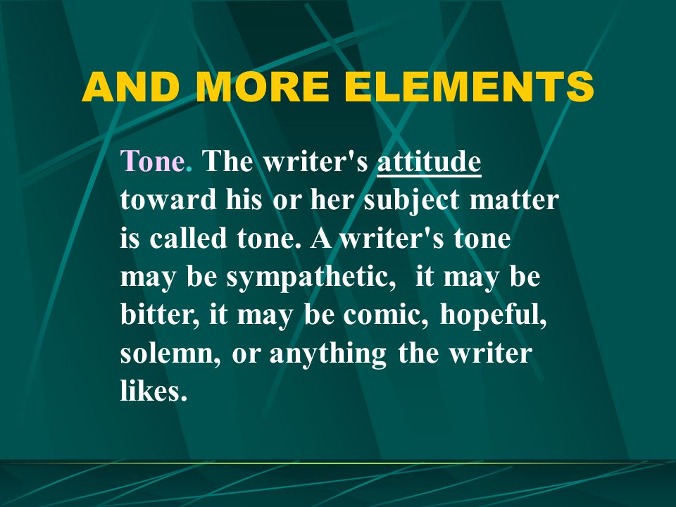 AND MORE ELEMENTS Tone. The writer s attitude toward his or her subject matter is called tone.