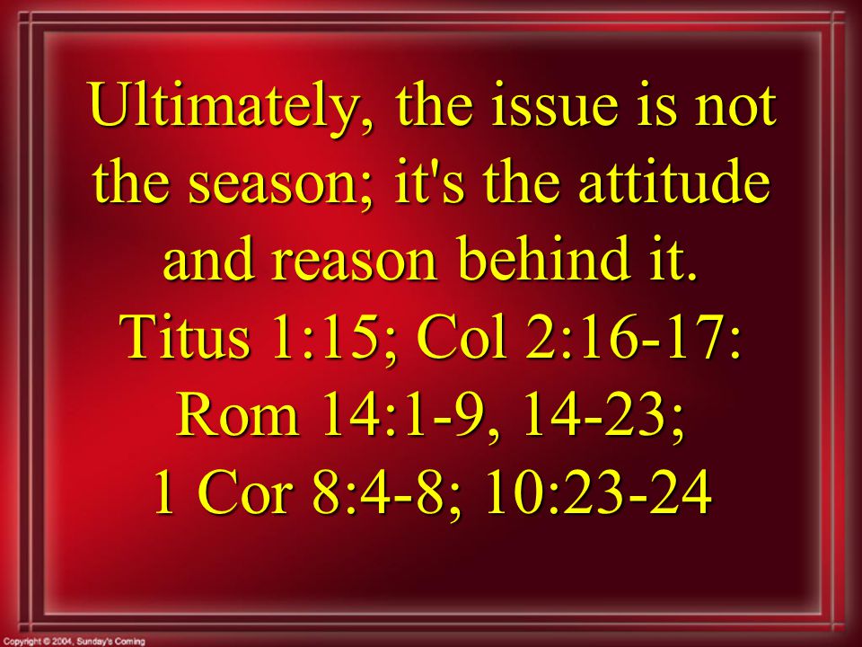 Ultimately, the issue is not the season; it s the attitude and reason behind it.