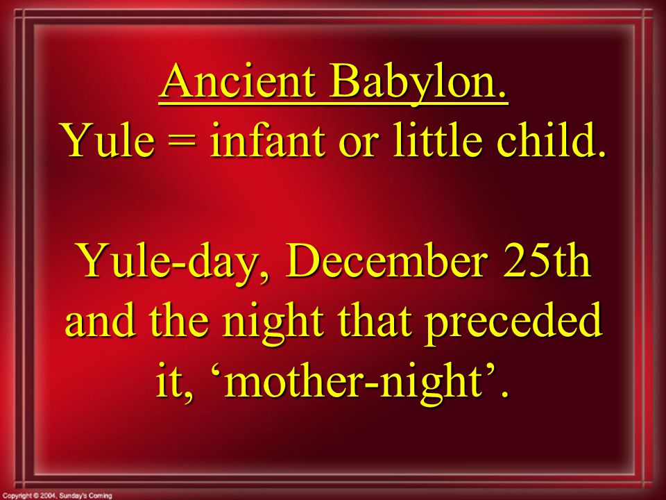 Ancient Babylon. Yule = infant or little child.