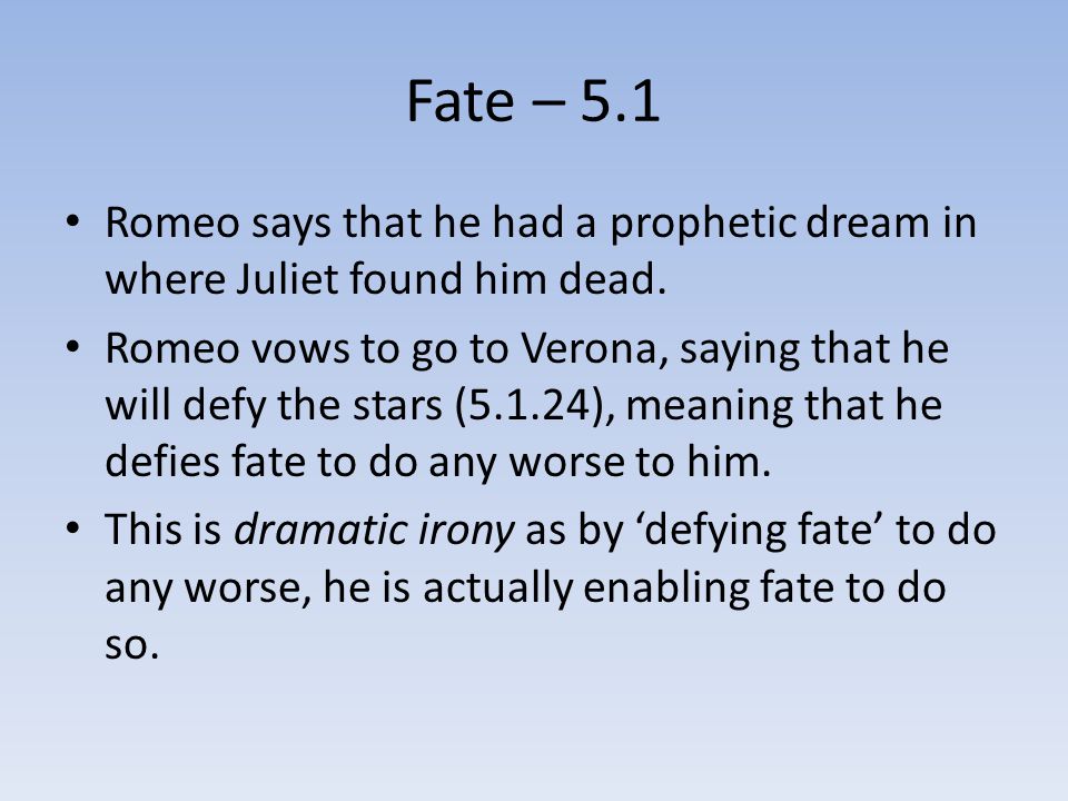 Fate – 5.1 Romeo says that he had a prophetic dream in where Juliet found him dead.